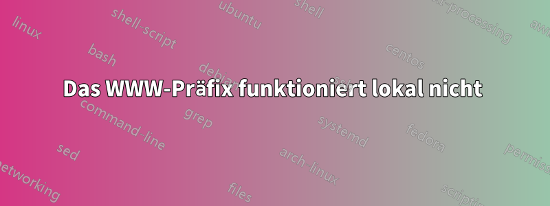 Das WWW-Präfix funktioniert lokal nicht