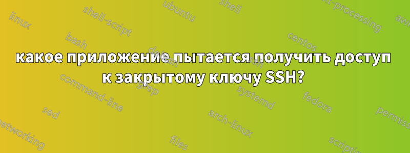 какое приложение пытается получить доступ к закрытому ключу SSH?