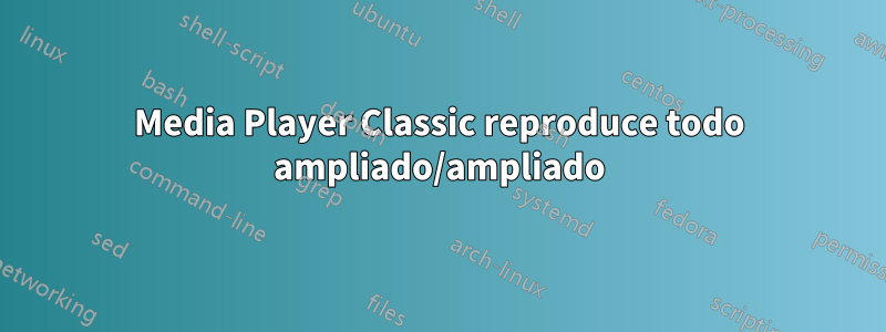 Media Player Classic reproduce todo ampliado/ampliado