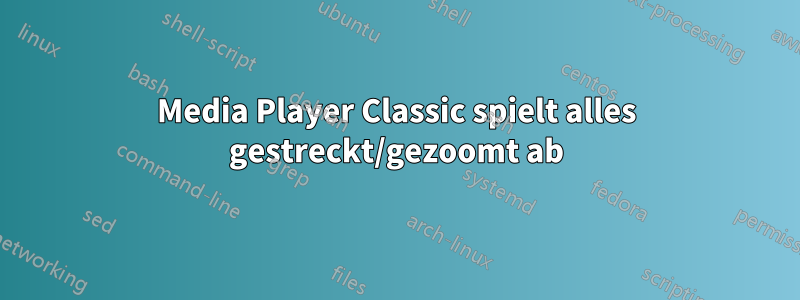 Media Player Classic spielt alles gestreckt/gezoomt ab