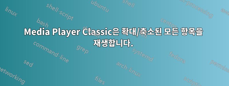 Media Player Classic은 확대/축소된 모든 항목을 재생합니다.