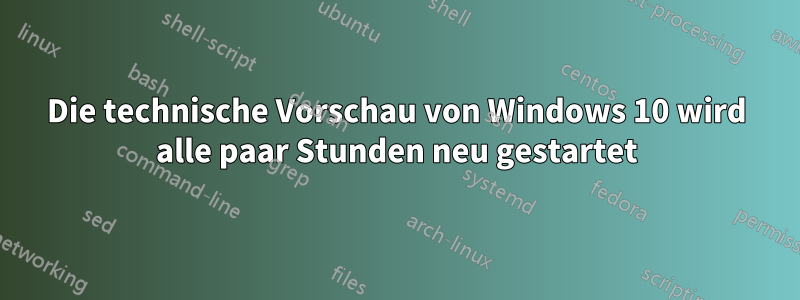 Die technische Vorschau von Windows 10 wird alle paar Stunden neu gestartet