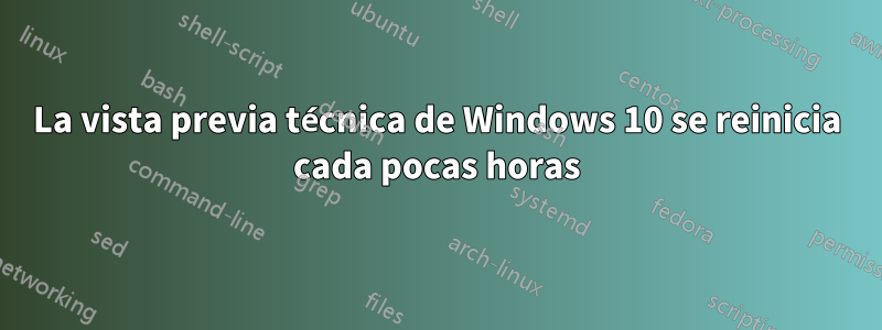 La vista previa técnica de Windows 10 se reinicia cada pocas horas