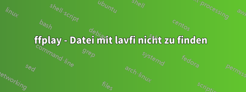 ffplay - Datei mit lavfi nicht zu finden 