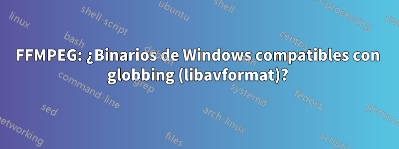 FFMPEG: ¿Binarios de Windows compatibles con globbing (libavformat)?