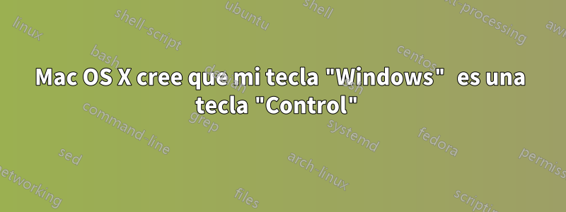 Mac OS X cree que mi tecla "Windows" es una tecla "Control"