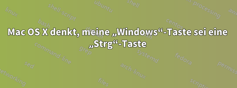 Mac OS X denkt, meine „Windows“-Taste sei eine „Strg“-Taste