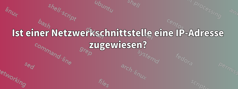 Ist einer Netzwerkschnittstelle eine IP-Adresse zugewiesen?