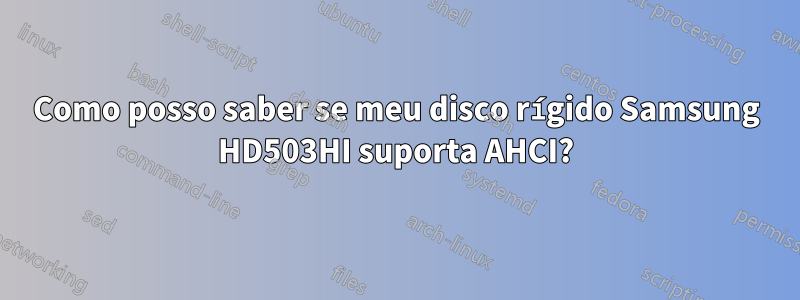 Como posso saber se meu disco rígido Samsung HD503HI suporta AHCI?