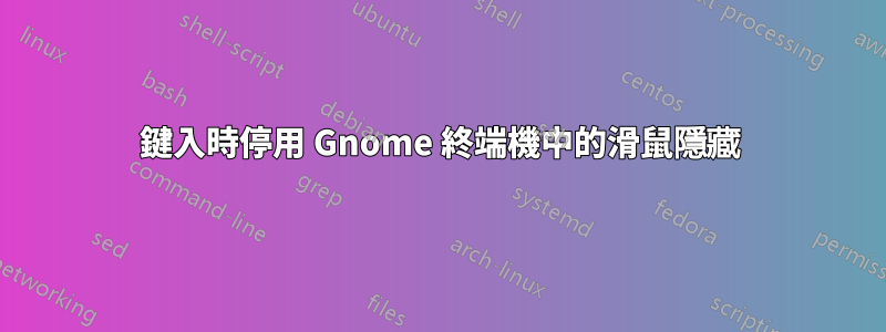 鍵入時停用 Gnome 終端機中的滑鼠隱藏