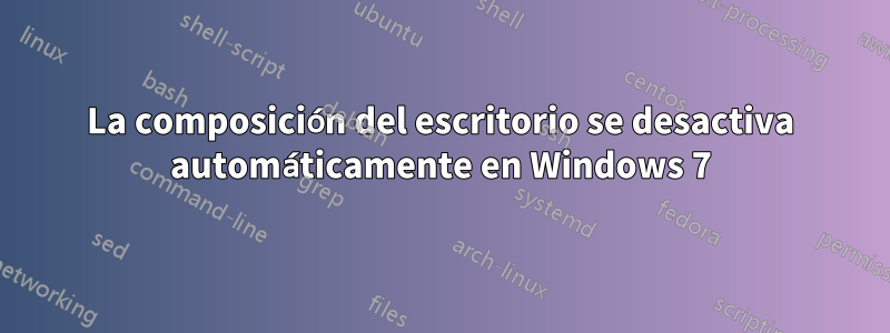 La composición del escritorio se desactiva automáticamente en Windows 7