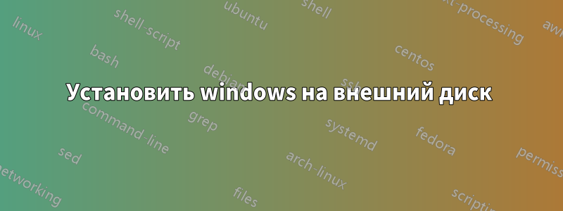 Установить windows на внешний диск