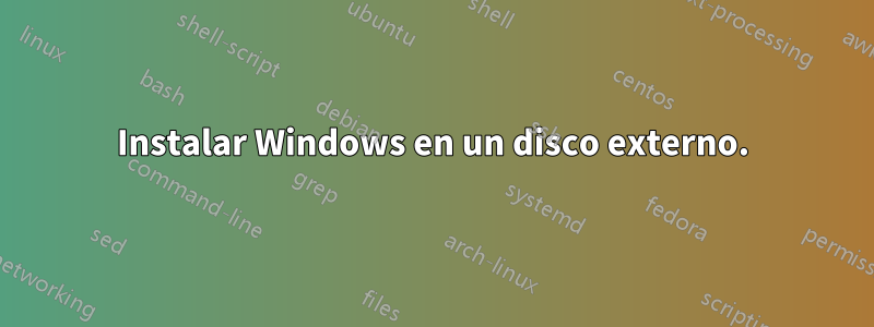 Instalar Windows en un disco externo.