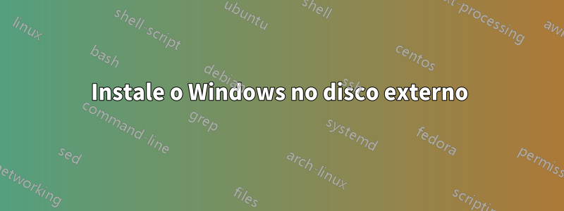 Instale o Windows no disco externo