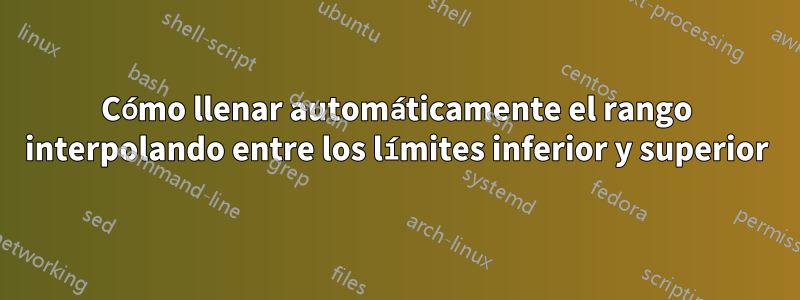 Cómo llenar automáticamente el rango interpolando entre los límites inferior y superior