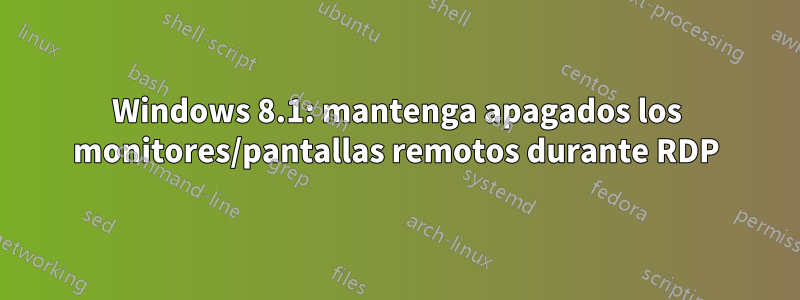 Windows 8.1: mantenga apagados los monitores/pantallas remotos durante RDP