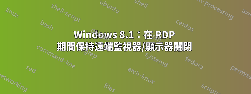 Windows 8.1：在 RDP 期間保持遠端監視器/顯示器關閉