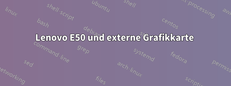 Lenovo E50 und externe Grafikkarte