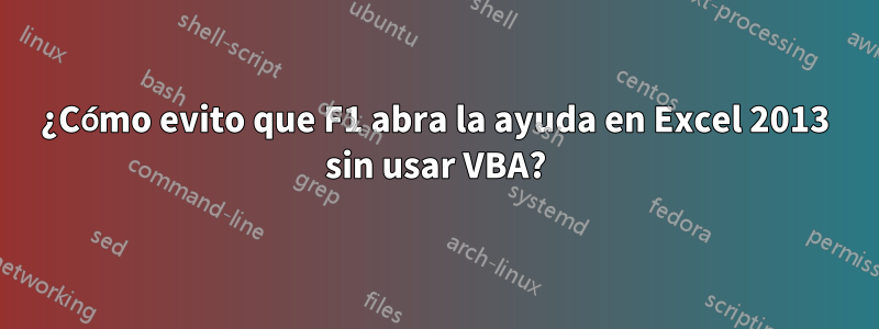 ¿Cómo evito que F1 abra la ayuda en Excel 2013 sin usar VBA?