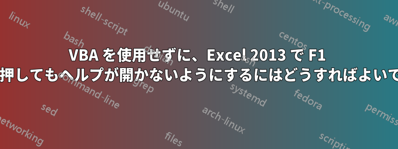 VBA を使用せずに、Excel 2013 で F1 キーを押してもヘルプが開かないようにするにはどうすればよいですか?