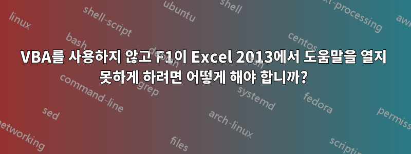 VBA를 사용하지 않고 F1이 Excel 2013에서 도움말을 열지 못하게 하려면 어떻게 해야 합니까?