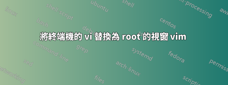 將終端機的 vi 替換為 root 的視窗 vim