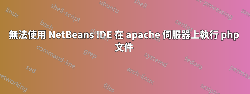 無法使用 NetBeans IDE 在 apache 伺服器上執行 php 文件