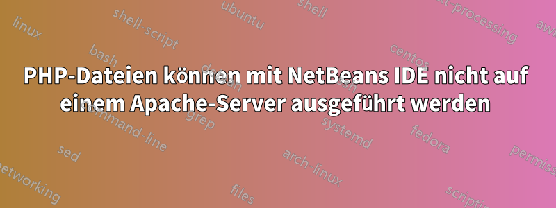 PHP-Dateien können mit NetBeans IDE nicht auf einem Apache-Server ausgeführt werden