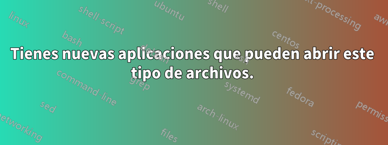 Tienes nuevas aplicaciones que pueden abrir este tipo de archivos.