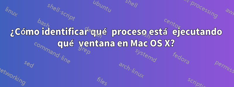 ¿Cómo identificar qué proceso está ejecutando qué ventana en Mac OS X?