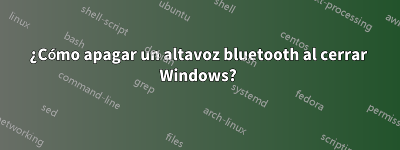 ¿Cómo apagar un altavoz bluetooth al cerrar Windows?