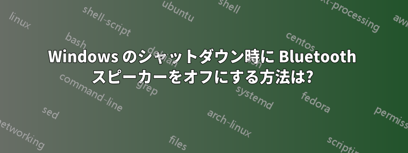 Windows のシャットダウン時に Bluetooth スピーカーをオフにする方法は?