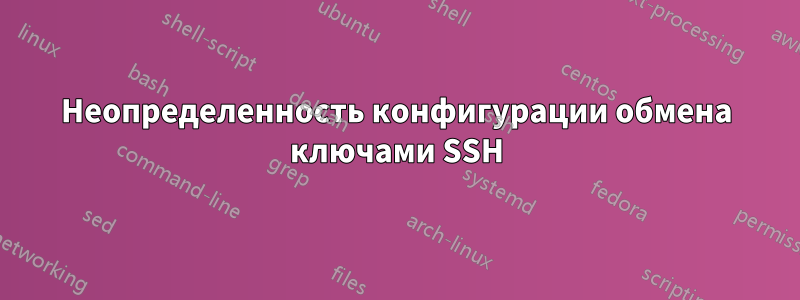 Неопределенность конфигурации обмена ключами SSH