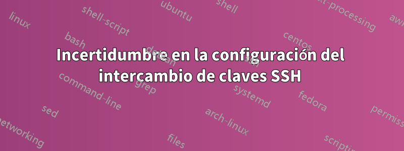 Incertidumbre en la configuración del intercambio de claves SSH