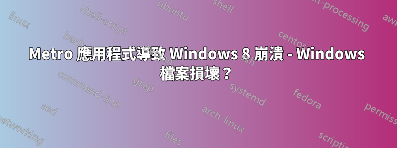 Metro 應用程式導致 Windows 8 崩潰 - Windows 檔案損壞？