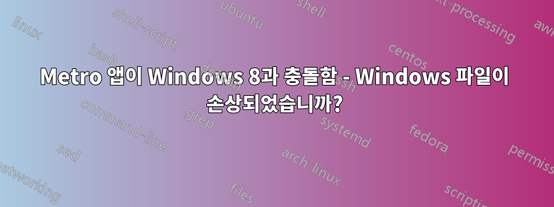 Metro 앱이 Windows 8과 충돌함 - Windows 파일이 손상되었습니까?