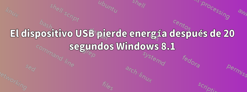 El dispositivo USB pierde energía después de 20 segundos Windows 8.1