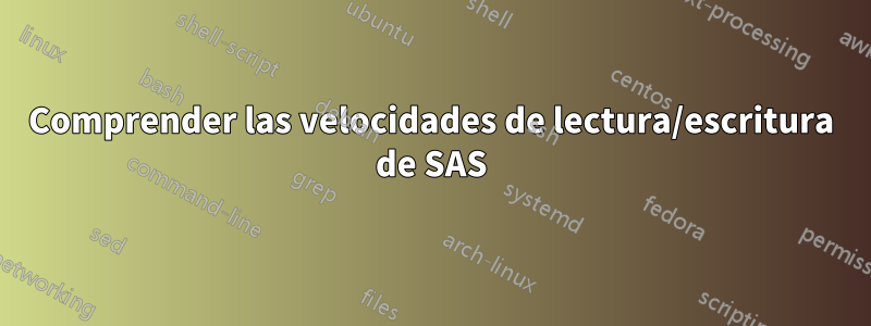 Comprender las velocidades de lectura/escritura de SAS