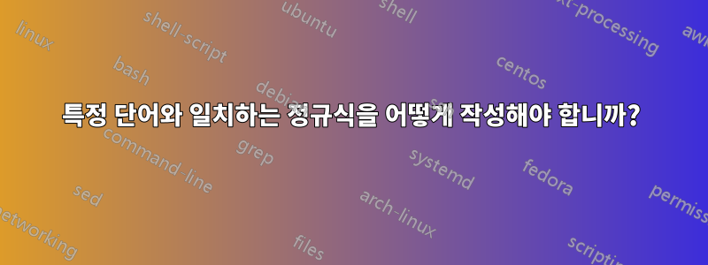 특정 단어와 일치하는 정규식을 어떻게 작성해야 합니까?