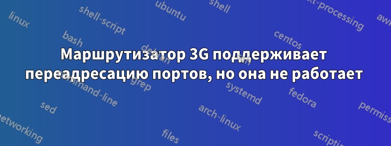 Маршрутизатор 3G поддерживает переадресацию портов, но она не работает