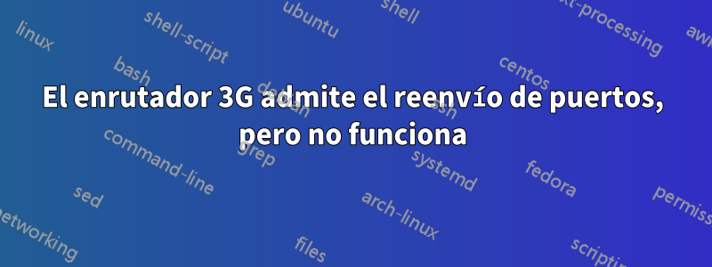 El enrutador 3G admite el reenvío de puertos, pero no funciona