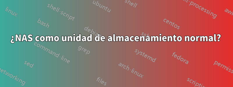 ¿NAS como unidad de almacenamiento normal?