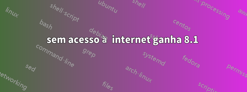 sem acesso à internet ganha 8.1