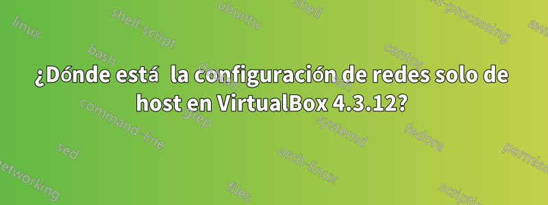 ¿Dónde está la configuración de redes solo de host en VirtualBox 4.3.12?