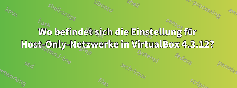 Wo befindet sich die Einstellung für Host-Only-Netzwerke in VirtualBox 4.3.12?