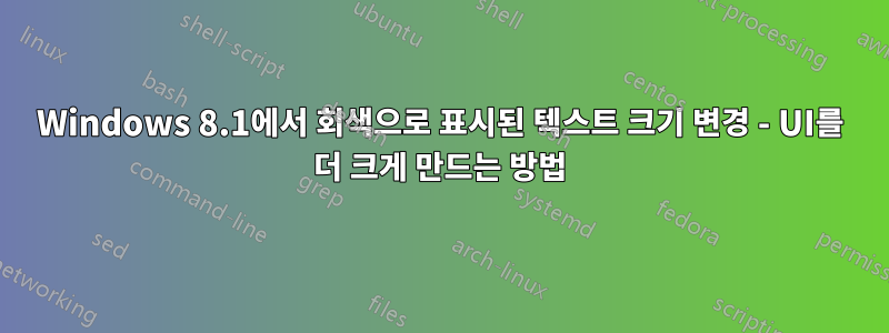 Windows 8.1에서 회색으로 표시된 텍스트 크기 변경 - UI를 더 크게 만드는 방법