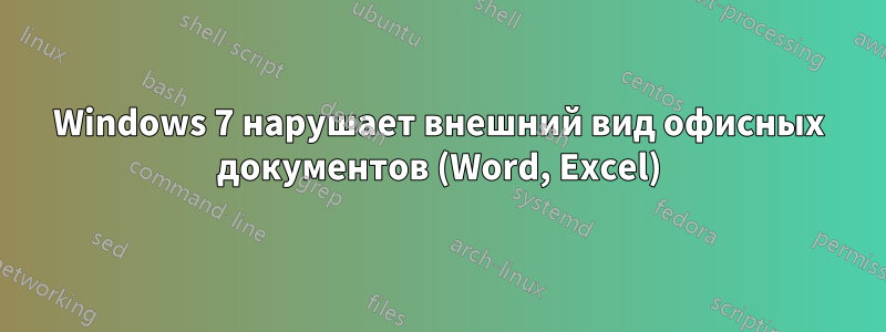 Windows 7 нарушает внешний вид офисных документов (Word, Excel)