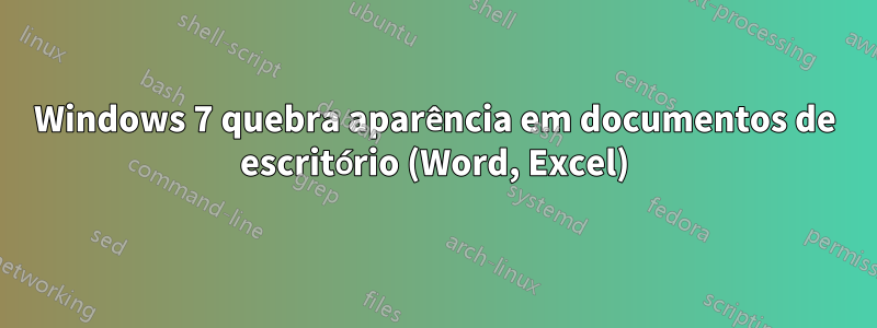 Windows 7 quebra aparência em documentos de escritório (Word, Excel)