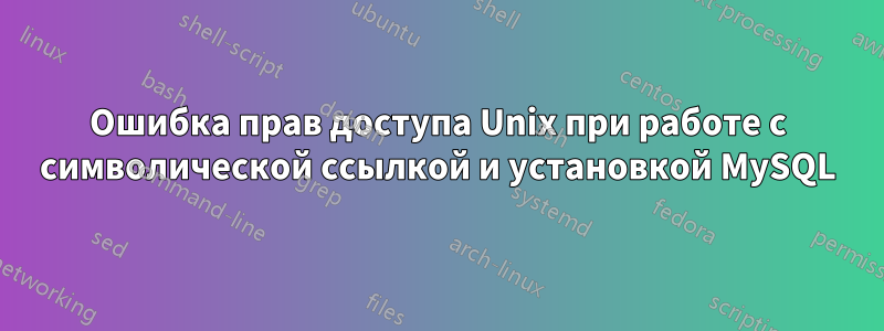 Ошибка прав доступа Unix при работе с символической ссылкой и установкой MySQL