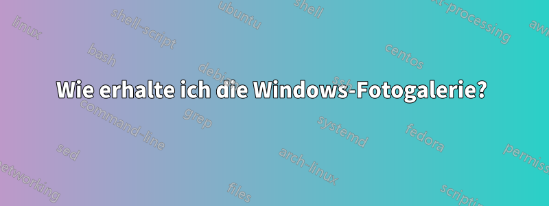 Wie erhalte ich die Windows-Fotogalerie?